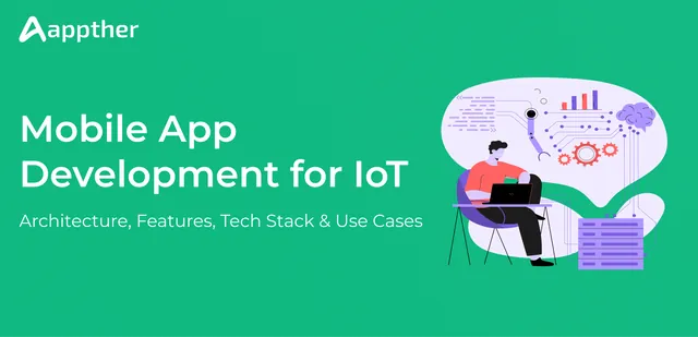 Mobile App Development for IoT: Architecture, Features, Tech Stack & Use Cases