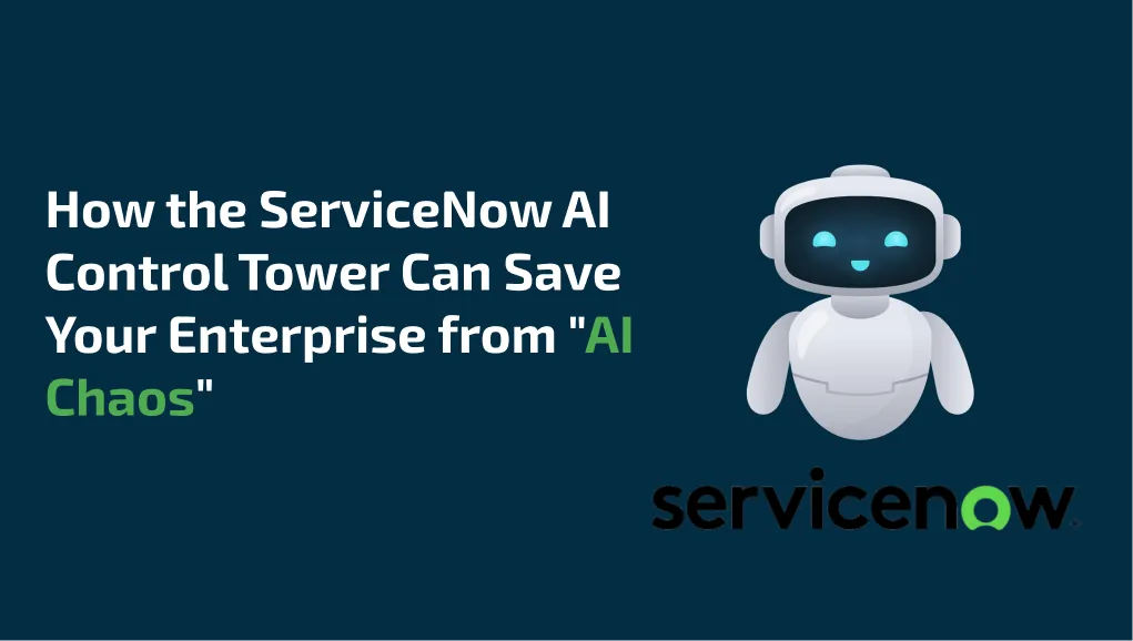 How the ServiceNow AI Control Tower Can Save Your Enterprise from “AI Chaos”