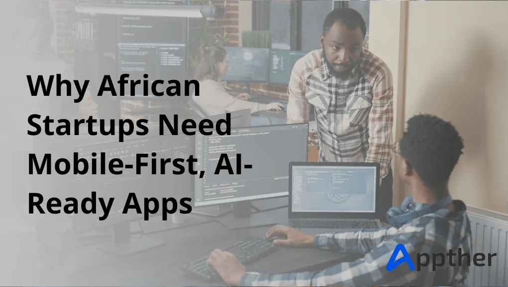 Why African Startups Need Mobile-First, AI-Ready Apps in 2026